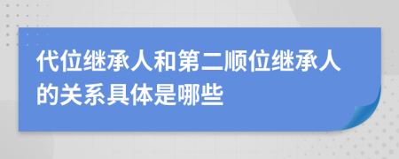 代位继承人和第二顺位继承人的关系具体是哪些