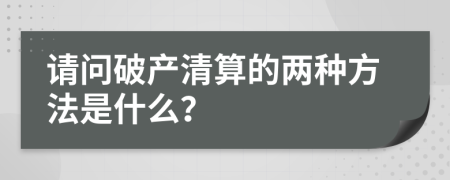 请问破产清算的两种方法是什么？