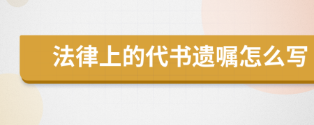 法律上的代书遗嘱怎么写