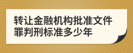 转让金融机构批准文件罪判刑标准多少年