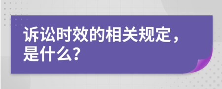 诉讼时效的相关规定，是什么？