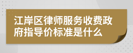 江岸区律师服务收费政府指导价标准是什么