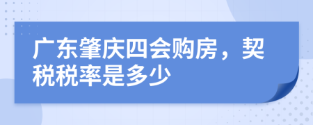 广东肇庆四会购房，契税税率是多少