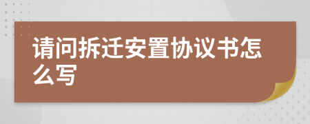 请问拆迁安置协议书怎么写