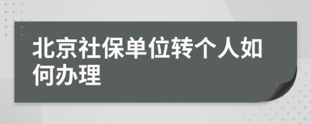 北京社保单位转个人如何办理