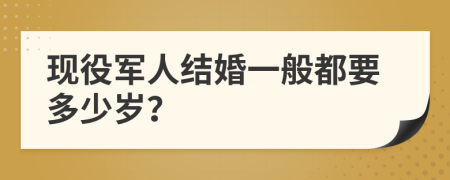 现役军人结婚一般都要多少岁？