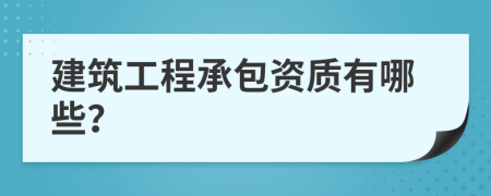 建筑工程承包资质有哪些？