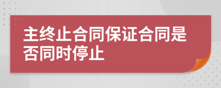 主终止合同保证合同是否同时停止