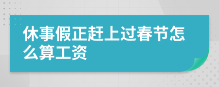 休事假正赶上过春节怎么算工资