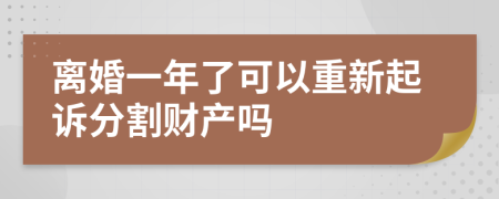 离婚一年了可以重新起诉分割财产吗