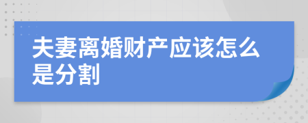 夫妻离婚财产应该怎么是分割