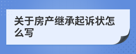 关于房产继承起诉状怎么写