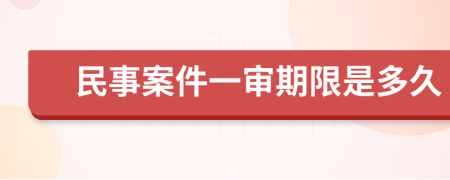 民事案件一审期限是多久