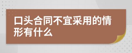 口头合同不宜采用的情形有什么