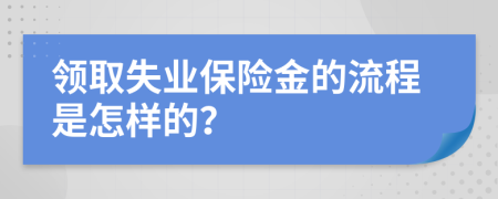 领取失业保险金的流程是怎样的？