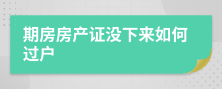 期房房产证没下来如何过户