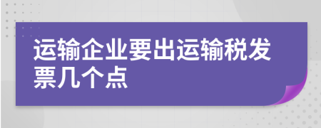 运输企业要出运输税发票几个点