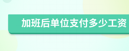 加班后单位支付多少工资