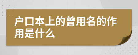 户口本上的曾用名的作用是什么