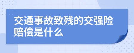 交通事故致残的交强险赔偿是什么