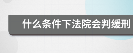 什么条件下法院会判缓刑