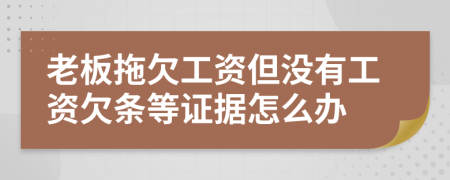 老板拖欠工资但没有工资欠条等证据怎么办