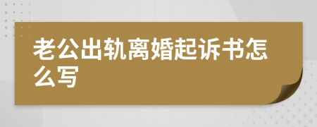 老公出轨离婚起诉书怎么写