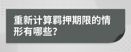 重新计算羁押期限的情形有哪些？