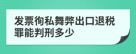 发票徇私舞弊出口退税罪能判刑多少