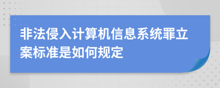 非法侵入计算机信息系统罪立案标准是如何规定