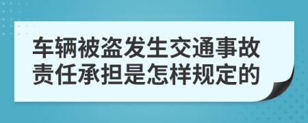 车辆被盗发生交通事故责任承担是怎样规定的