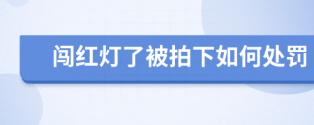 闯红灯了被拍下如何处罚