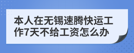 本人在无锡速腾快运工作7天不给工资怎么办