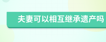 夫妻可以相互继承遗产吗