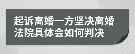 起诉离婚一方坚决离婚法院具体会如何判决	