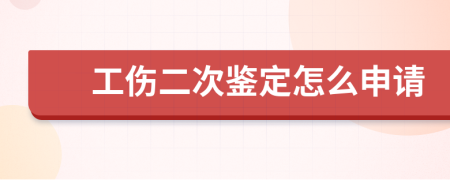 工伤二次鉴定怎么申请