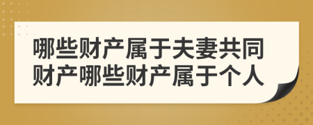 哪些财产属于夫妻共同财产哪些财产属于个人