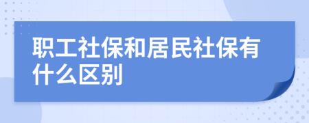 职工社保和居民社保有什么区别