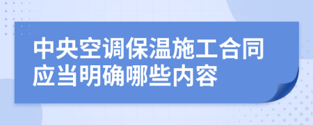 中央空调保温施工合同应当明确哪些内容