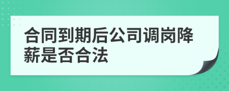 合同到期后公司调岗降薪是否合法