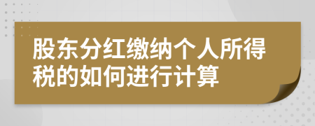 股东分红缴纳个人所得税的如何进行计算