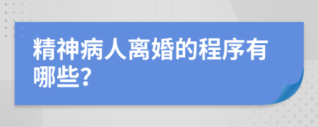 精神病人离婚的程序有哪些？