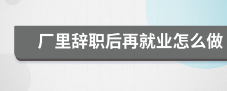 厂里辞职后再就业怎么做