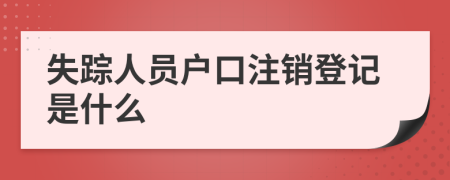 失踪人员户口注销登记是什么