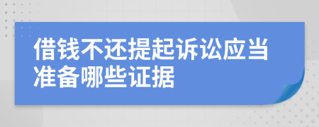 借钱不还提起诉讼应当准备哪些证据