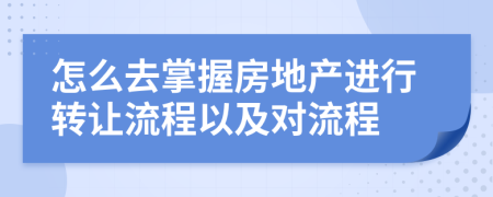 怎么去掌握房地产进行转让流程以及对流程