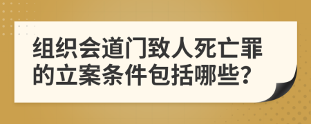 组织会道门致人死亡罪的立案条件包括哪些？