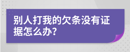 别人打我的欠条没有证据怎么办？