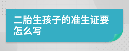 二胎生孩子的准生证要怎么写