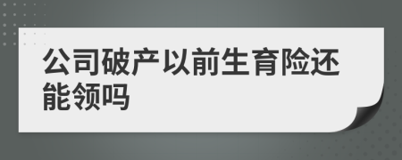 公司破产以前生育险还能领吗